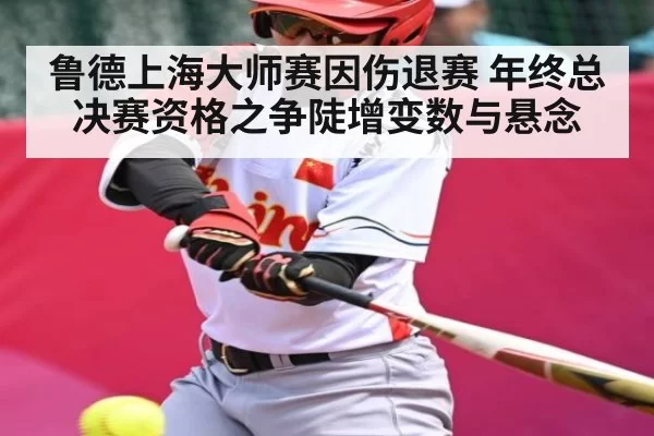 鲁德上海大师赛因伤退赛 年终总决赛资格之争陡增变数与悬念